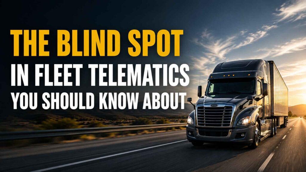 The Blind Spot in Fleet Telematics You Should Know About